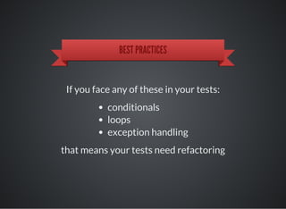 BEST PRACTICES
If you face any of these in your tests:
conditionals
loops
exception handling
that means your tests need refactoring
 