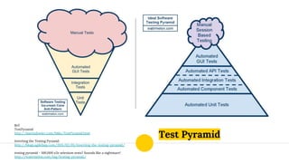 Ref:
TestPyramid
http://martinfowler.com/bliki/TestPyramid.html
Inverting the Testing Pyramid
http://blogs.agilefaqs.com/2011/02/01/inverting-the-testing-pyramid/
testing pyramid - 100,000 e2e selenium tests? Sounds like a nightmare!
http://watirmelon.com/tag/testing-pyramid/
Test Pyramid
 