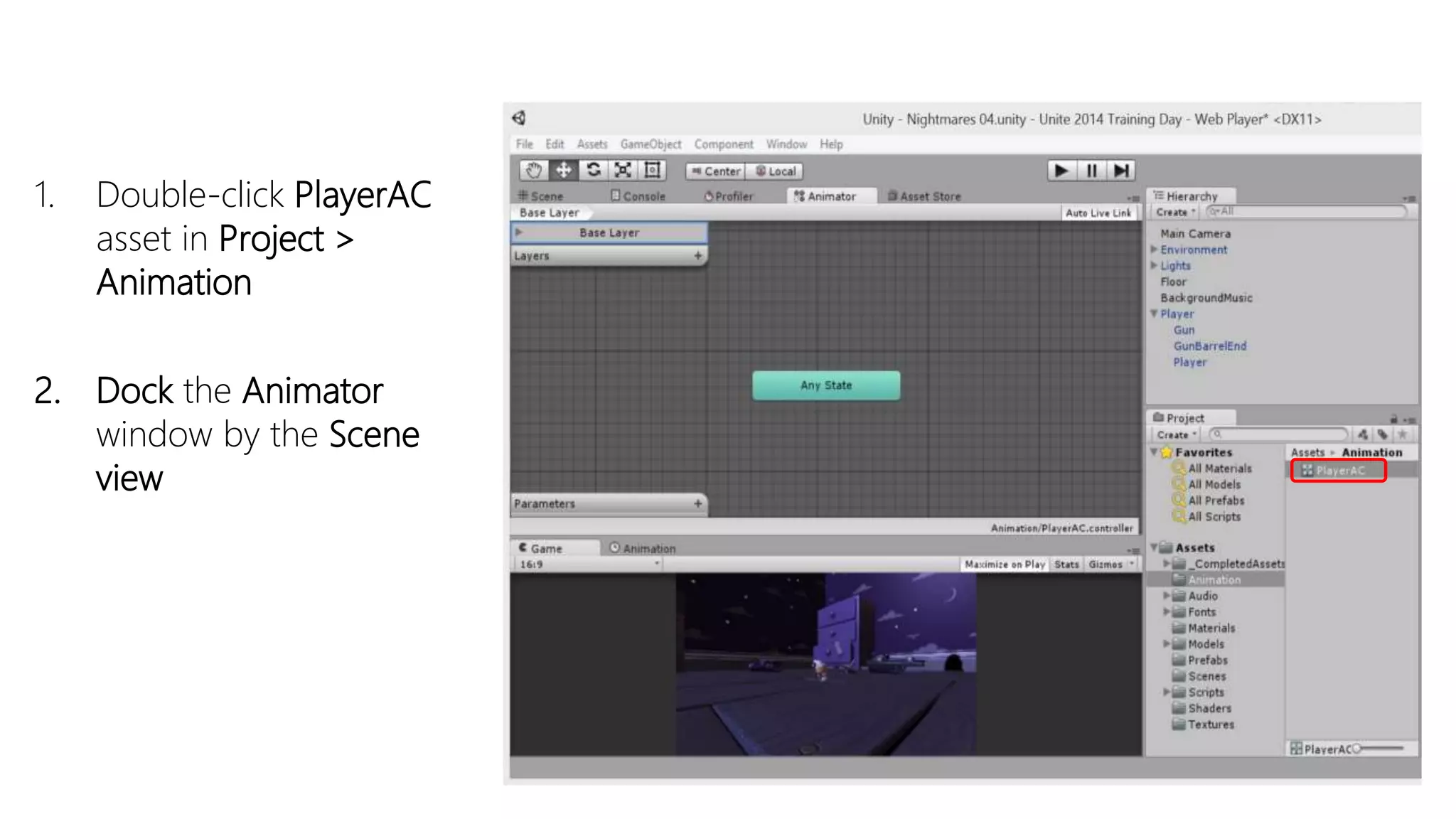 1. Double-click PlayerAC
asset in Project >
Animation
2. Dock the Animator
window by the Scene
view
 