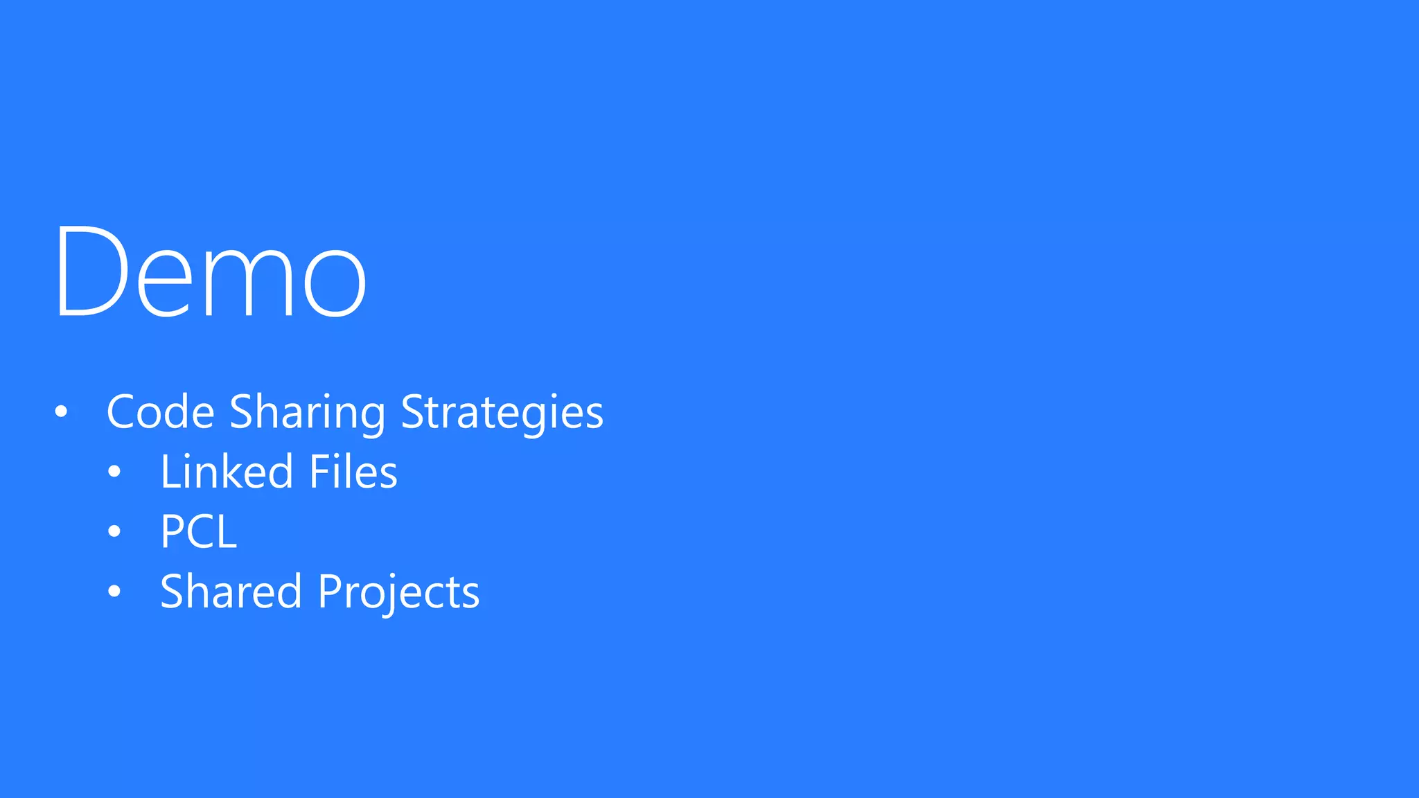 • Code Sharing Strategies
• Linked Files
• PCL
• Shared Projects
 