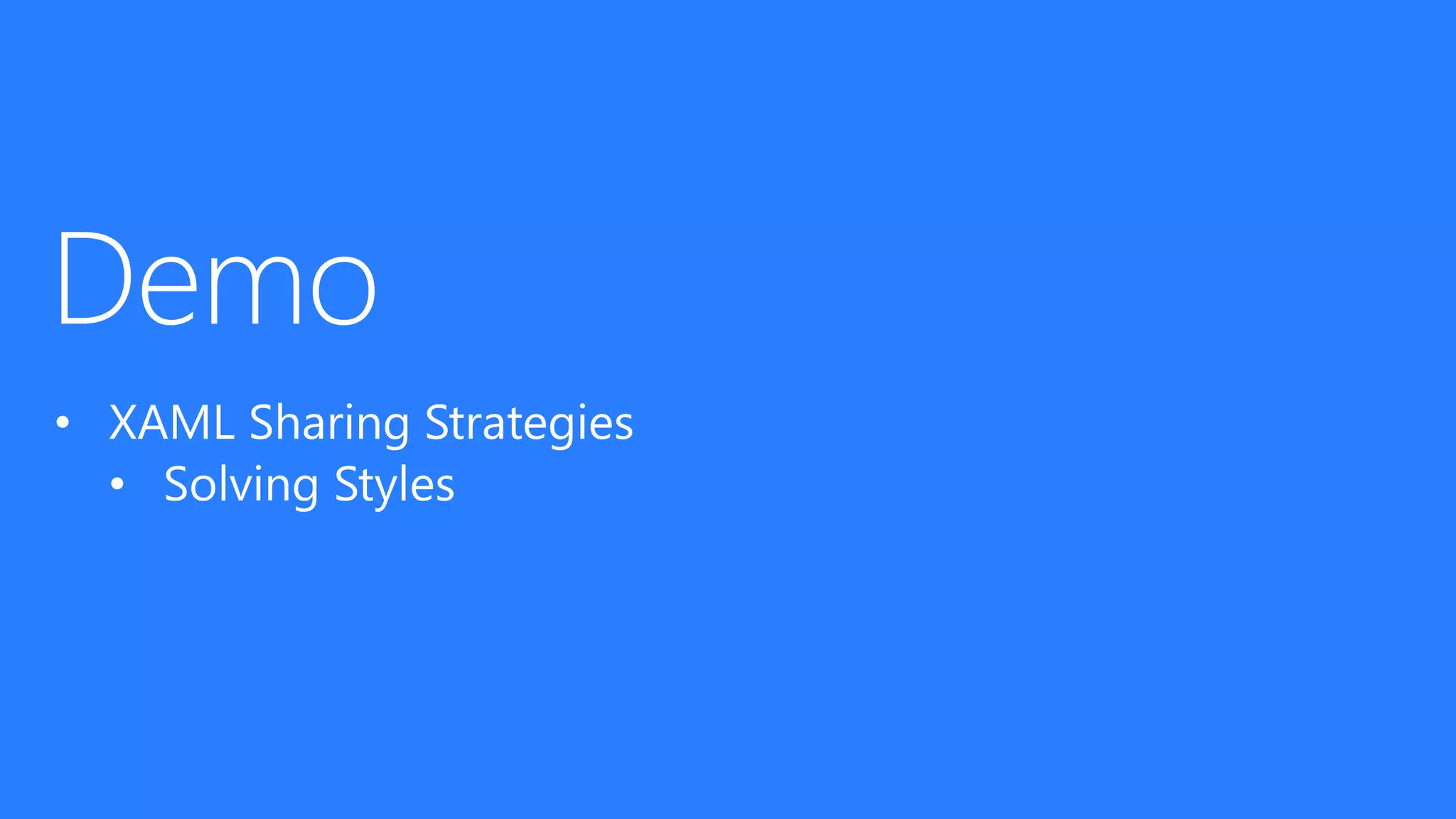 • XAML Sharing Strategies
• Solving Styles
 
