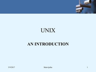 UNIX
AN INTRODUCTION
5/9/2017 1bhatvijetha
 