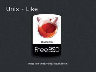 Unix - Like

Image from : http://blog.secaserver.com

 