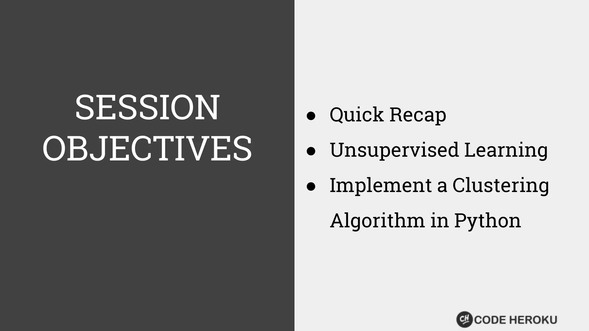 SESSION OBJECTIVES ● Quick Recap ● Unsupervised Learning ● Implement a Clustering Algorithm in Python 