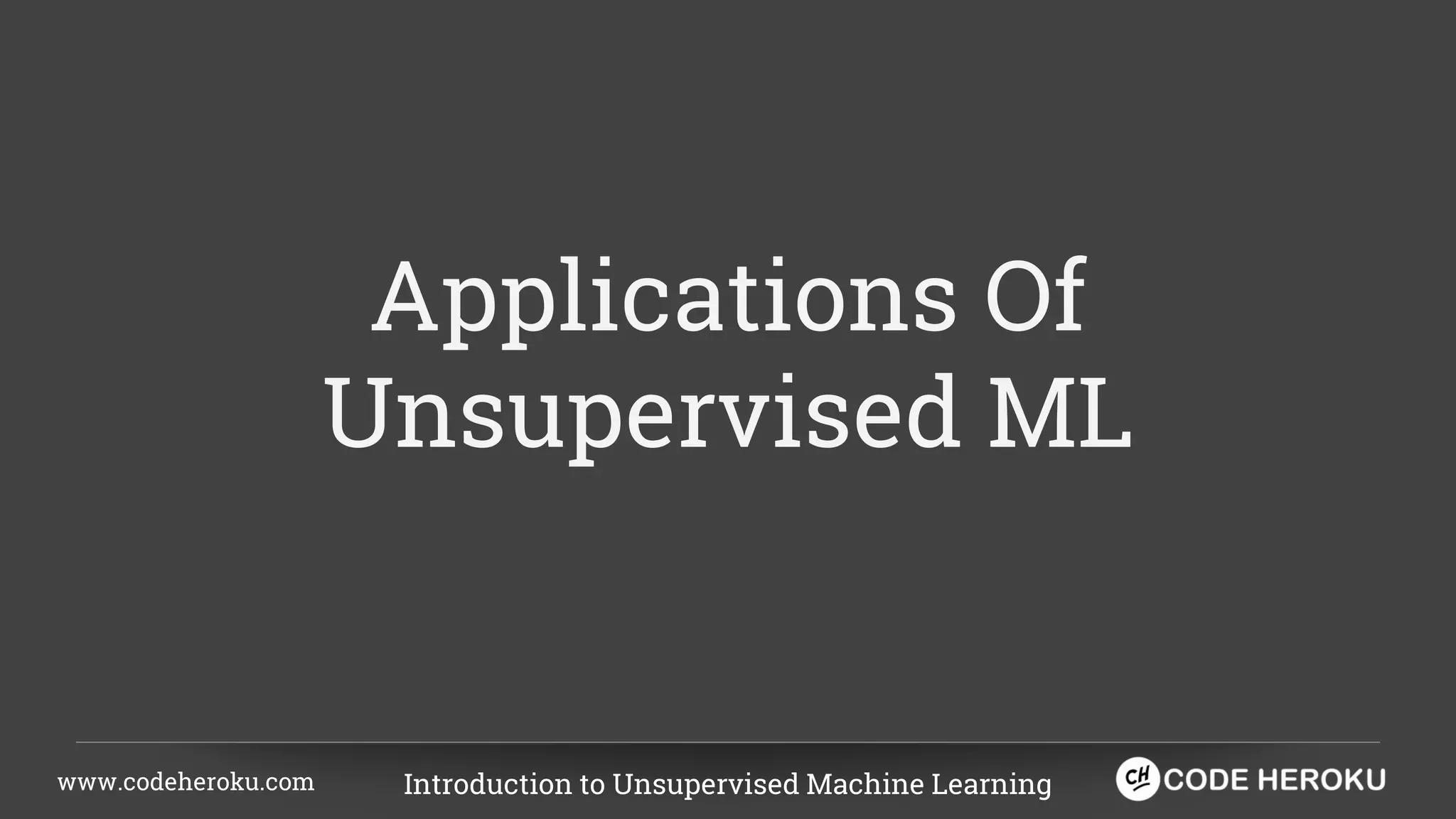 www.codeheroku.com Introduction to Unsupervised Machine Learning Applications Of Unsupervised ML 