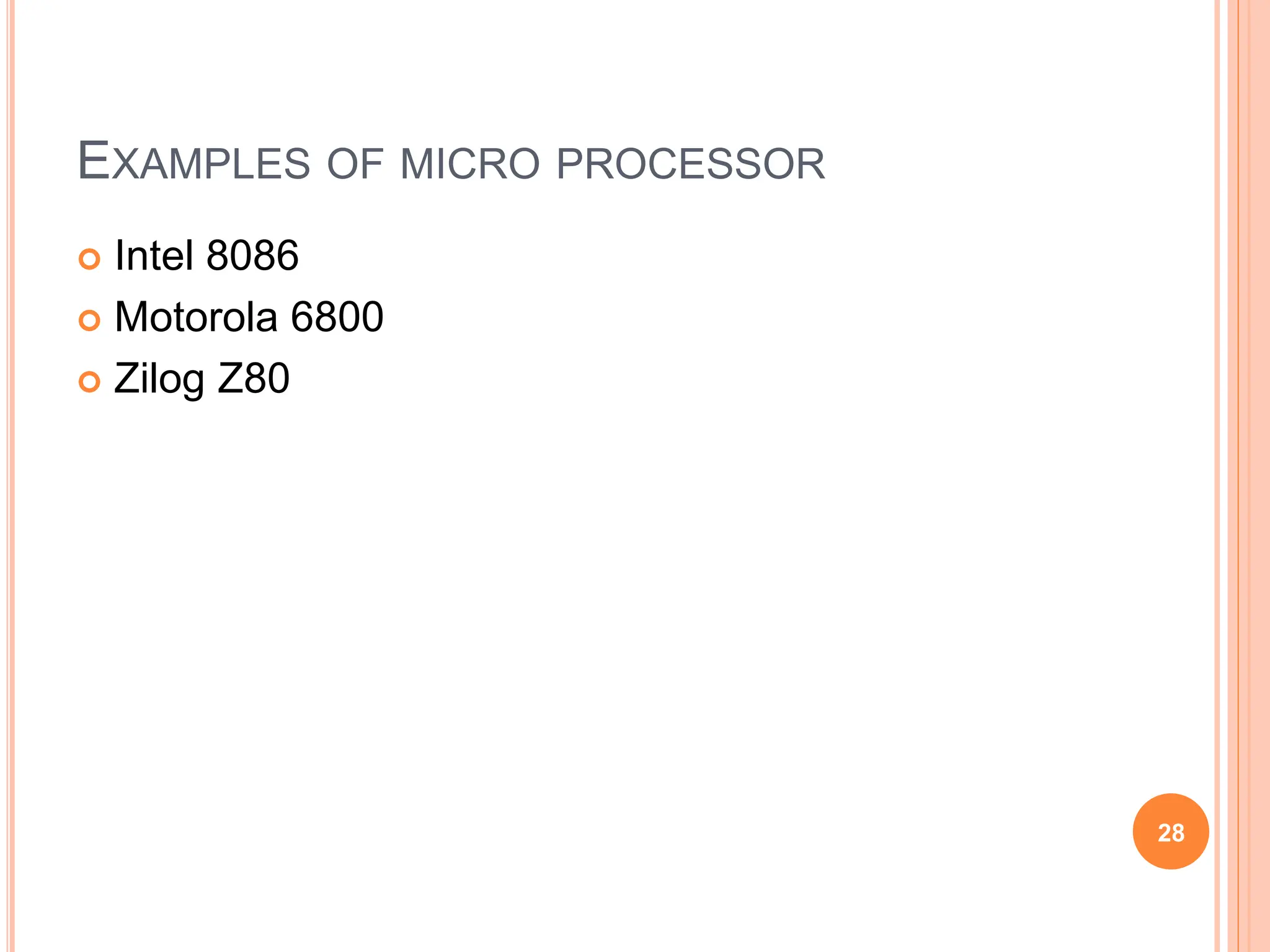 EXAMPLES OF MICRO PROCESSOR
 Intel 8086
 Motorola 6800
 Zilog Z80
28
 