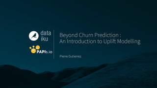 Beyond Churn Prediction :
An Introduction to Uplift Modelling
Pierre Gutierrez
 