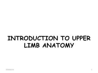 INTRODUCTION TO UPPER
LIMB ANATOMY
2014/02/10 1
 
