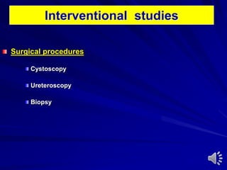 Interventional studies
Surgical procedures
Cystoscopy
Ureteroscopy
Biopsy
 