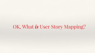 OK, What is User Story Mapping?
 