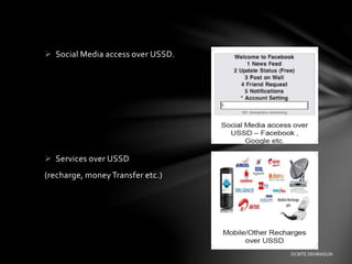  Social Media access over USSD.
 Services over USSD
(recharge, money Transfer etc.)
DCMTE DEHRADUN
 