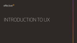 INTRODUCTION TO UX
 