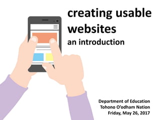 creating usable
websites
an introduction
Department of Education
Tohono O’odham Nation
Friday, May 26, 2017
 