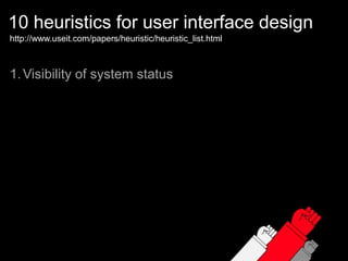 10 heuristics for user interface designhttp://www.useit.com/papers/heuristic/heuristic_list.htmlVisibility of system status