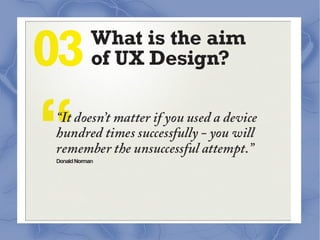 3. User experience design is
NOT Just about technology.
 