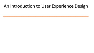 An Introduction to User Experience Design
 