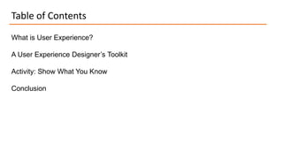 Table of Contents
What is User Experience?
A User Experience Designer’s Toolkit
Activity: Show What You Know
Conclusion
 
