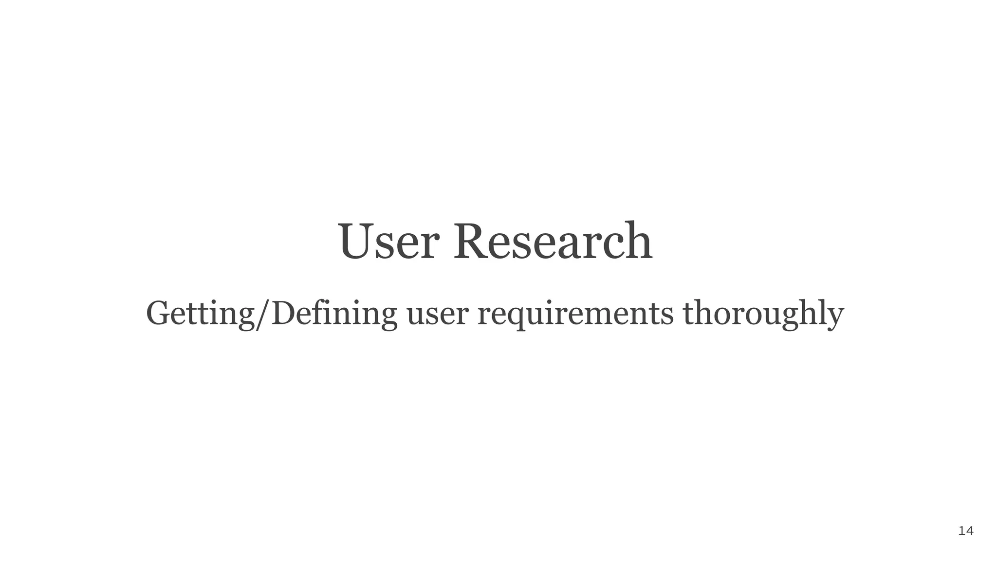 User Research
Getting/Defining user requirements thoroughly
14
 