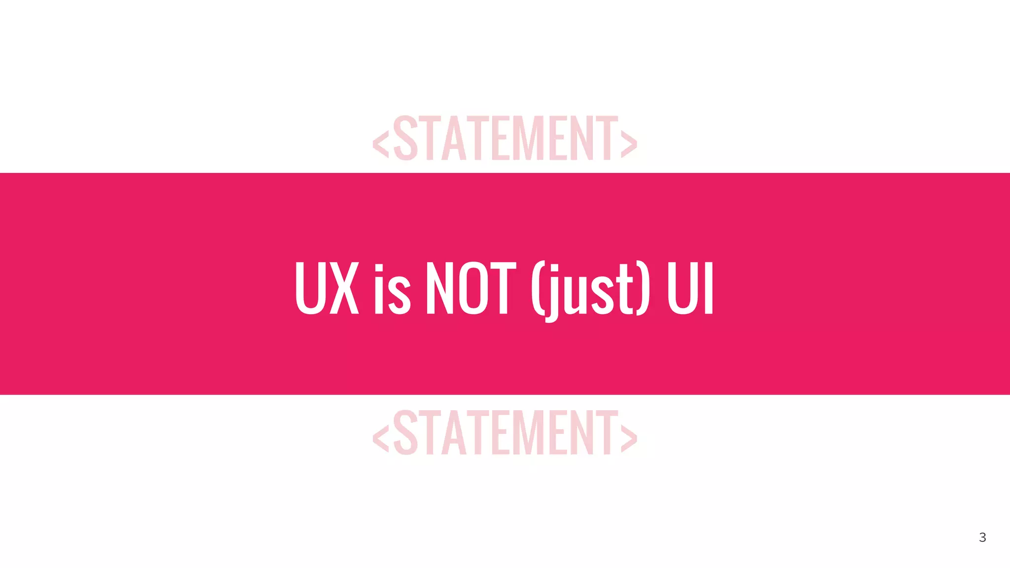 <STATEMENT>
<STATEMENT>
UX is NOT (just) UI
3
 