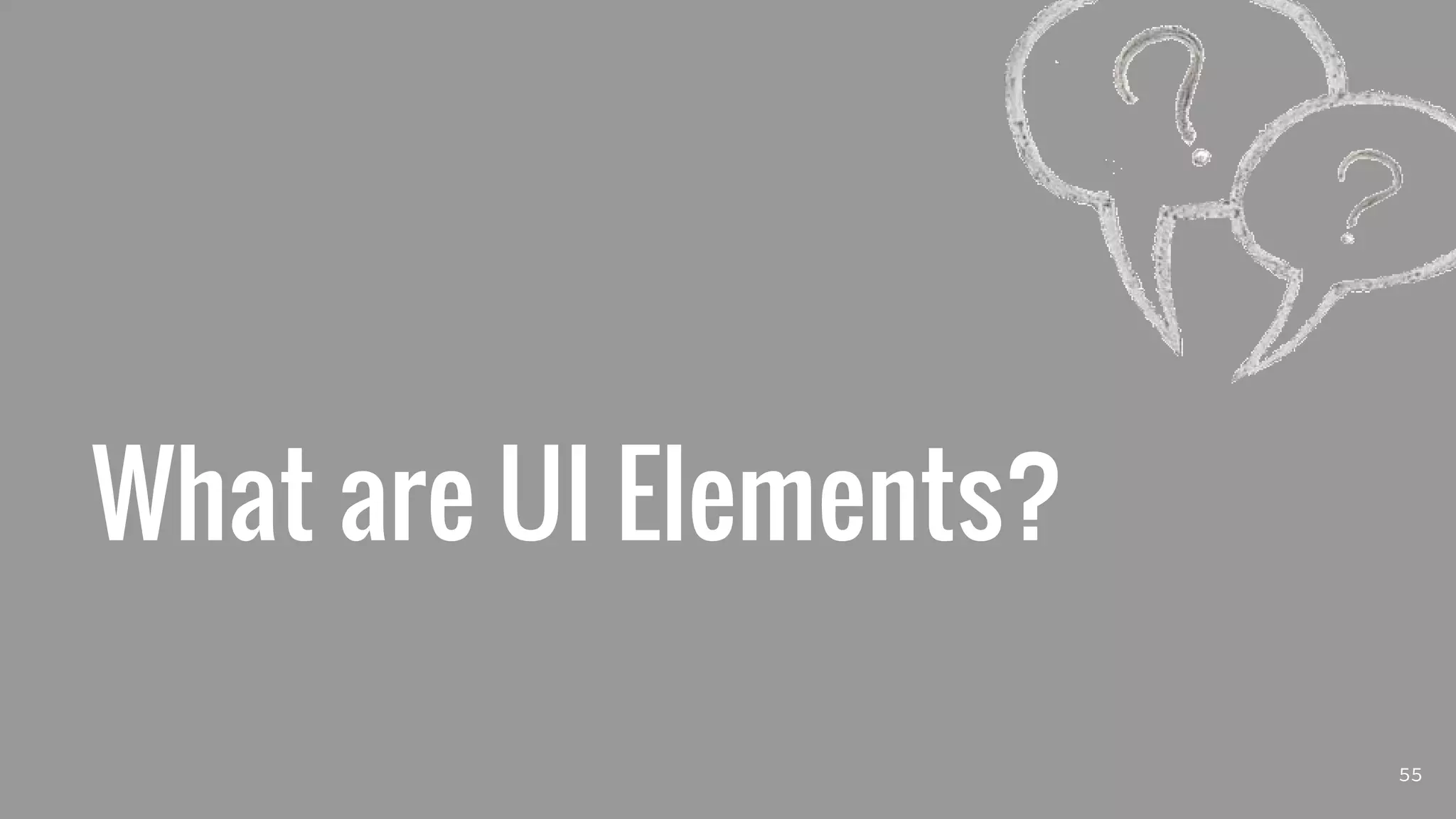 What are UI Elements?
55
 