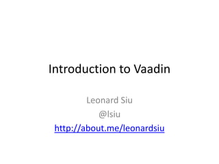 Introduction to Vaadin

         Leonard Siu
            @lsiu
 http://about.me/leonardsiu
 