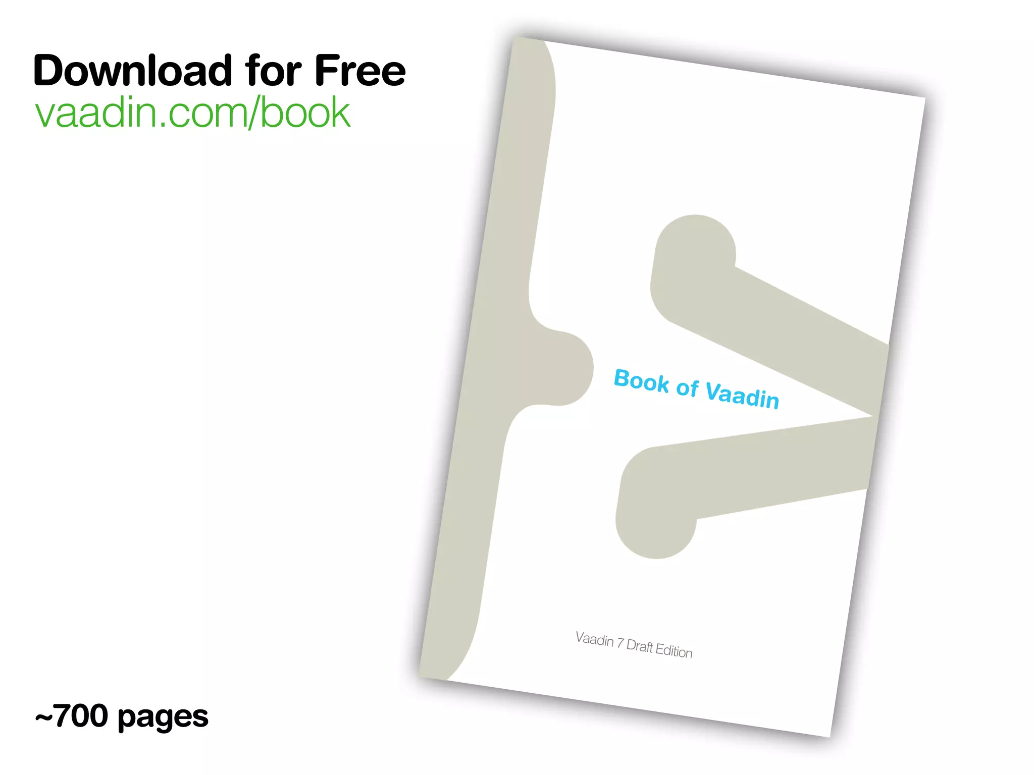 Download for Free
       vaadin.com/book




     Vaadin is
                a
    for build n open source
              ing mod         J
   look gre           ern web ava framework
             at,             app
   your use perform well an lications that
             rs happ          d make
                     y.              you and
  http://va
           adin.com
                      /



ISBN 978
         -9   52-92-67
                          53-8
                                 90000


9 7 89 52
          9      267538
S $29.9
       5




                                               Vaadin 7
                                                        Draft   Edition




       ~700 pages
 