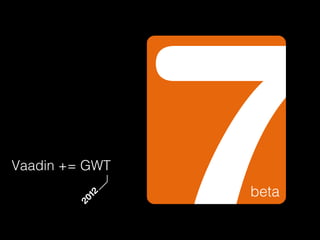 Vaadin += GWT
                beta
         12
        20
 