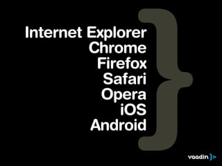 Internet Explorer
         Chrome
          Firefox
           Safari
           Opera
             iOS
         Android
 