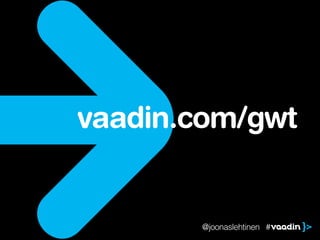 vaadin.com/gwt


       @joonaslehtinen #
 