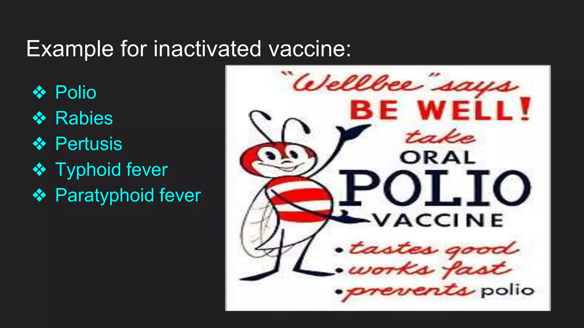 Example for inactivated vaccine:
❖ Polio
❖ Rabies
❖ Pertusis
❖ Typhoid fever
❖ Paratyphoid fever
 