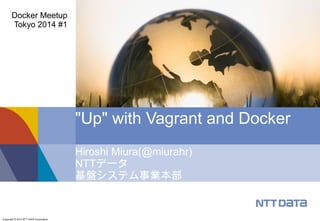 Copyright © 2013 NTT DATA Corporation
"Up" with Vagrant and Docker
Hiroshi Miura(@miurahr)
NTTデータ
基盤システム事業本部
Docker Meetup
Tokyo 2014 #1
 