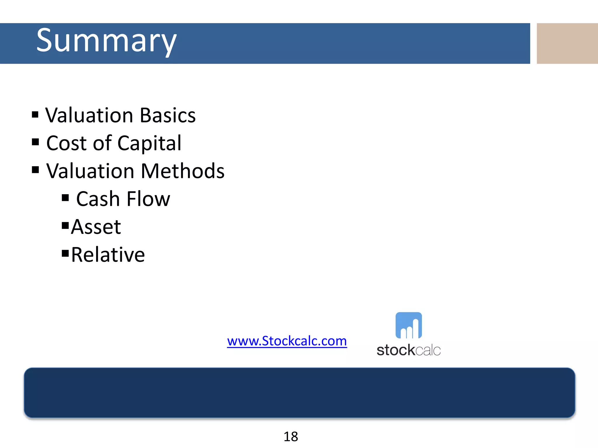 Summary
18
 Valuation Basics
 Cost of Capital
 Valuation Methods
 Cash Flow
Asset
Relative
www.Stockcalc.com
 