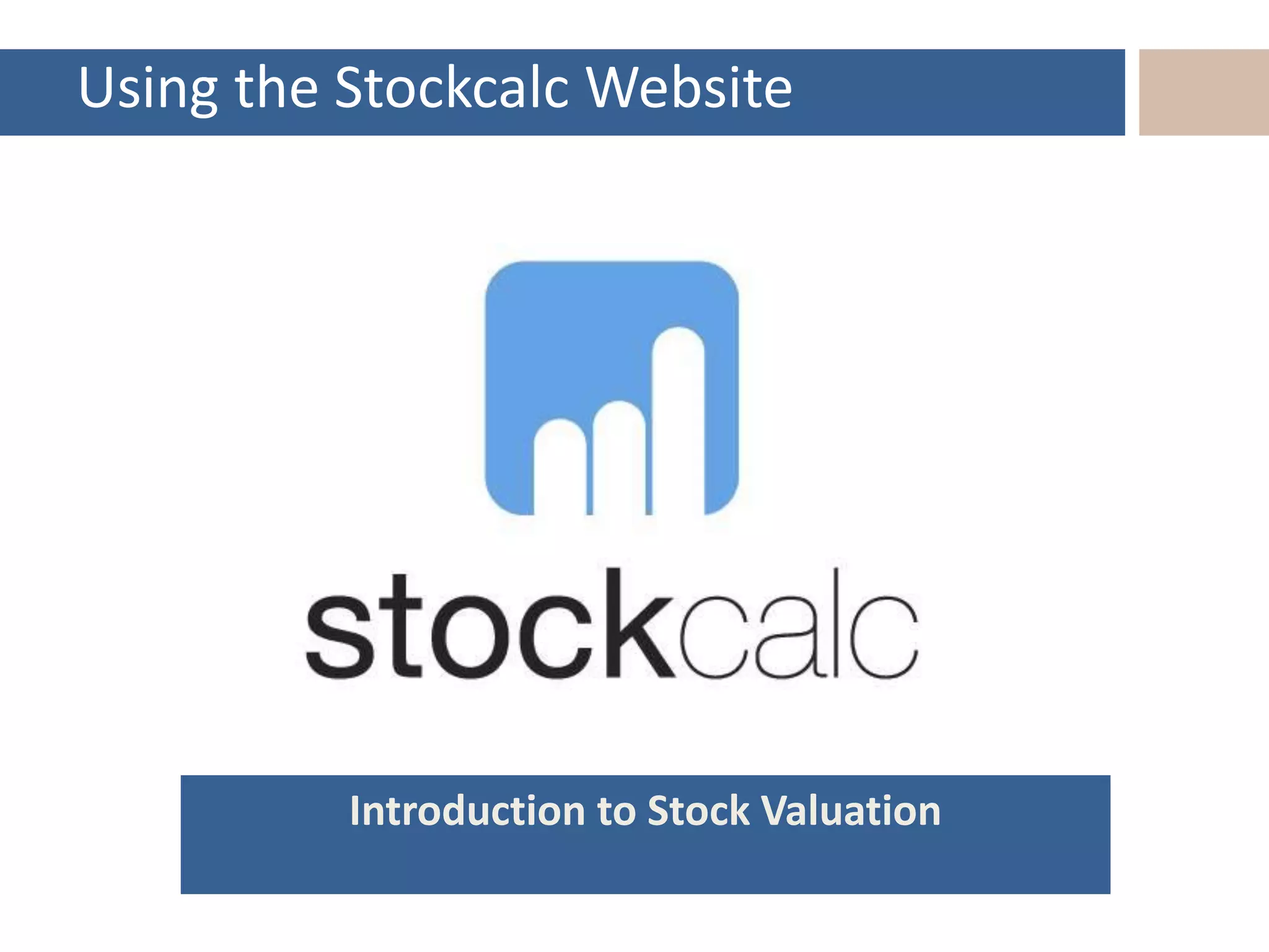Introduction to Stock Valuation
Using the Stockcalc Website
 