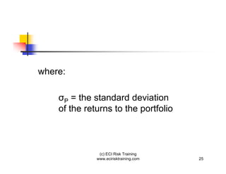 where:


     P  = the standard deviation
    of the returns to the portfolio



               (c) ECI Risk Training
              www.ecirisktraining.com   25
 