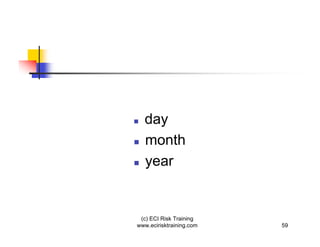 day
  month
  year


 (c) ECI Risk Training
www.ecirisktraining.com   59
 