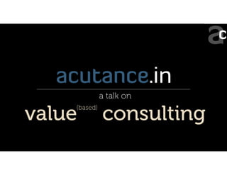 acutance.in
              a talk on
    (based)
value         consulting
 