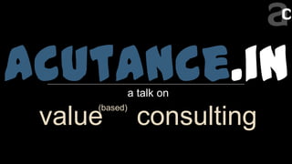 acutance.in
a talk on

(based)

value

consulting

 