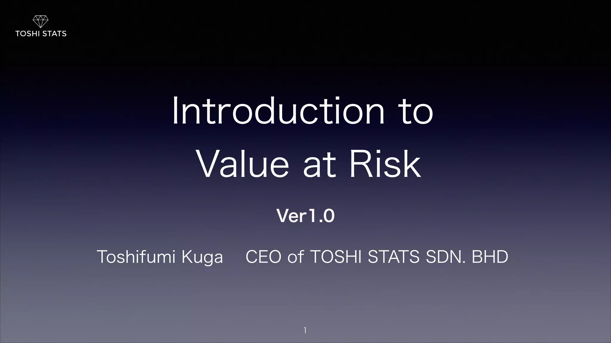 Introduction to
Value at Risk
1
Toshifumi Kuga CEO of TOSHI STATS SDN. BHD
Ver1.0
 