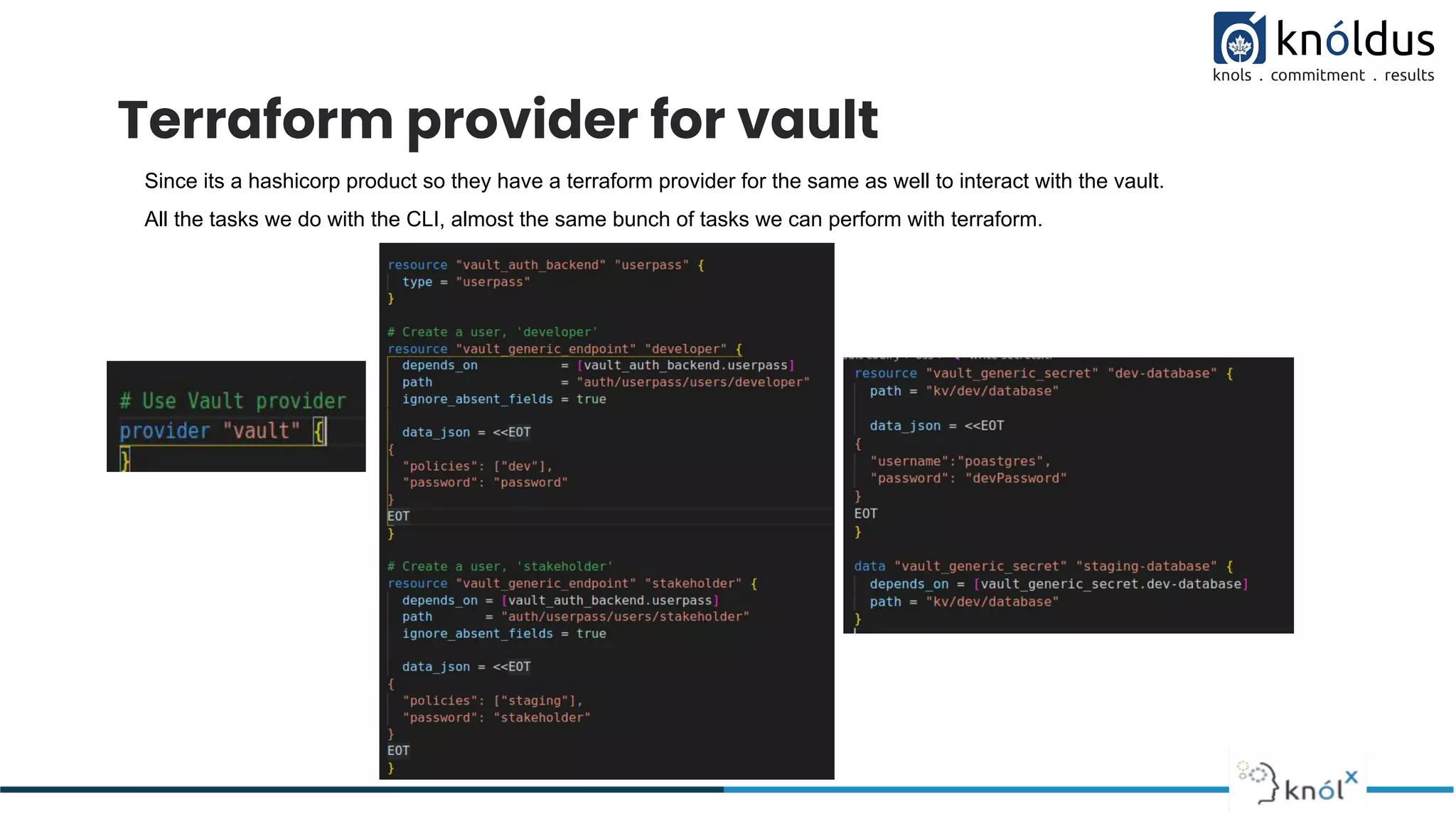Terraform provider for vault
Since its a hashicorp product so they have a terraform provider for the same as well to interact with the vault.
All the tasks we do with the CLI, almost the same bunch of tasks we can perform with terraform.
 