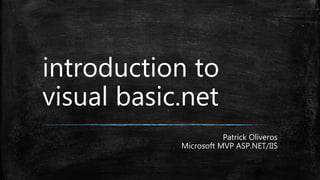 introduction to
visual basic.net
Patrick Oliveros
Microsoft MVP ASP.NET/IIS