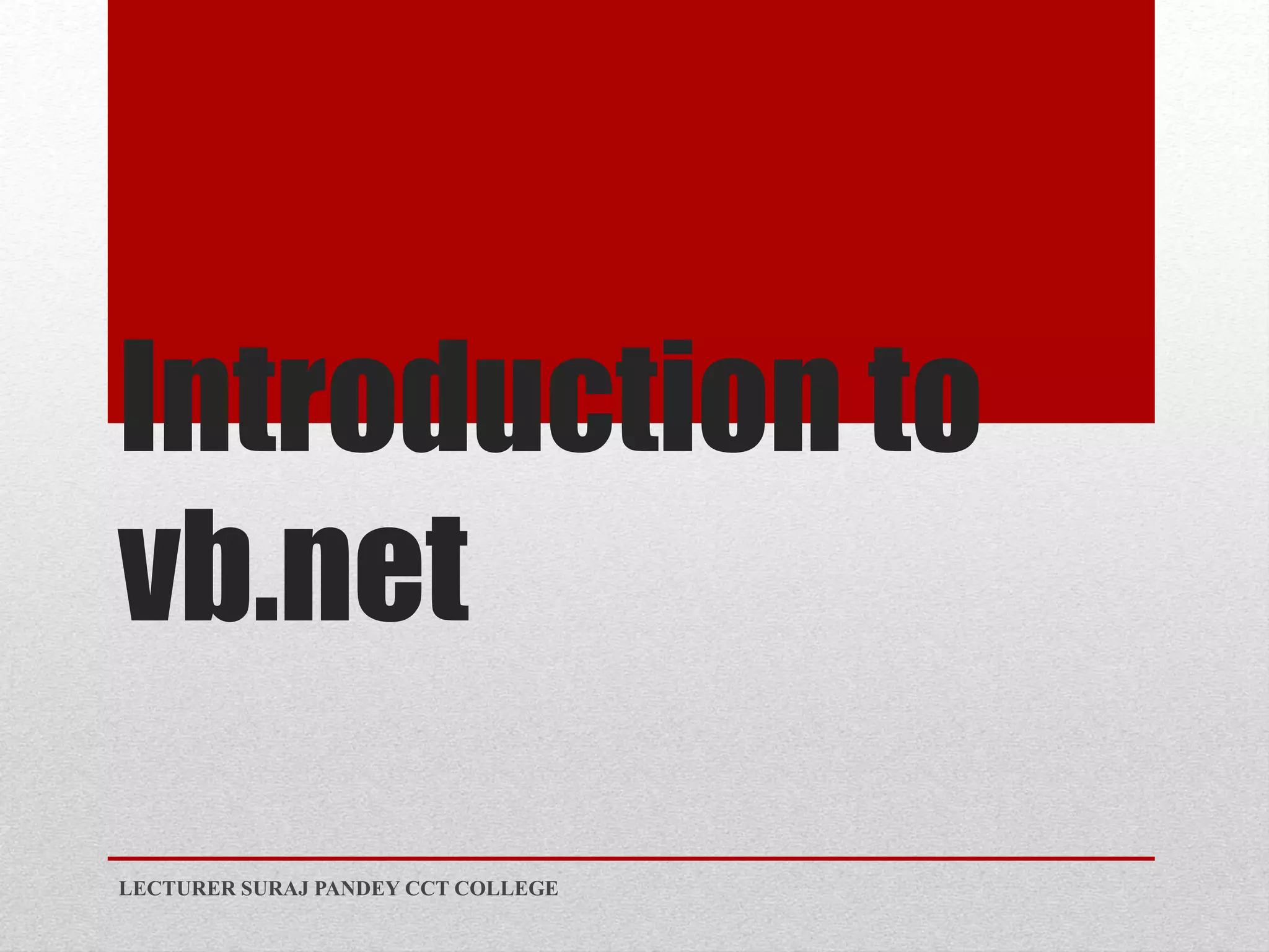 Introduction to
vb.net
LECTURER SURAJ PANDEY CCT COLLEGE
 