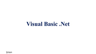 Visual Basic .Net
ljrizen
 