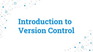 Introduction to
Version Control
 