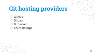Git hosting providers
◎ GitHub
◎ GitLab
◎ Bitbucket
◎ Azure DevOps
28
 