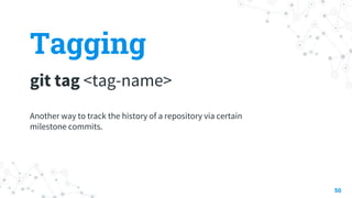 Tagging
git tag <tag-name>
50
Another way to track the history of a repository via certain
milestone commits.
 