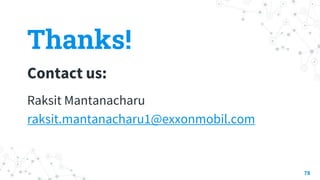 Thanks!
Contact us:
Raksit Mantanacharu
raksit.mantanacharu1@exxonmobil.com
78
 
