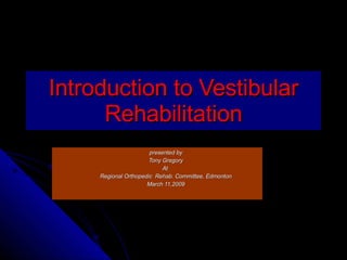 Introduction to Vestibular Rehabilitation ,[object Object],[object Object],[object Object],[object Object],[object Object]