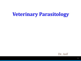 Veterinary Parasitology

Dr. Asif
1

 