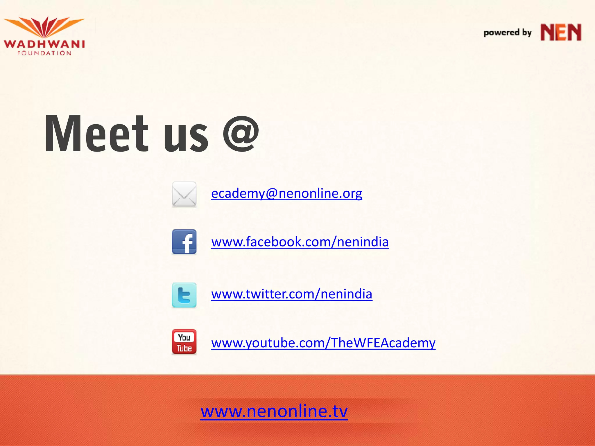 ecademy@nenonline.org


 www.facebook.com/nenindia


 www.twitter.com/nenindia


 www.youtube.com/TheWFEAcademy



www.nenonline.tv
 