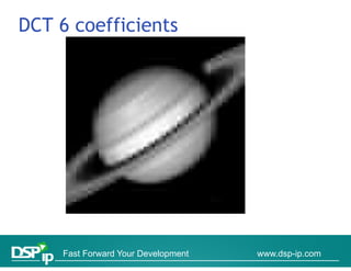 DCT 6 coefficients




     Fast Forward Your Development   www.dsp-ip.com
 